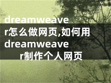 dreamweaver怎么做网页,如何用dreamweaver制作个人网页