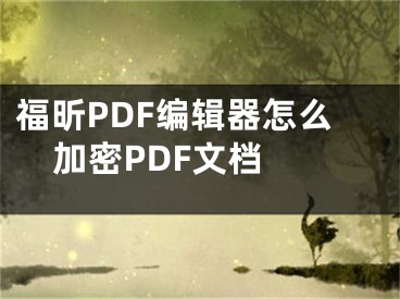 福昕PDF编辑器怎么加密PDF文档 