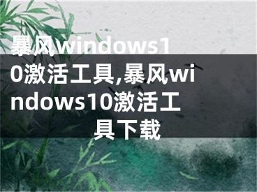 暴风windows10激活工具,暴风windows10激活工具下载