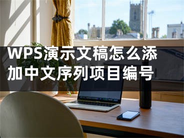 WPS演示文稿怎么添加中文序列项目编号 
