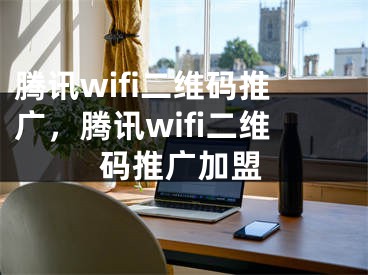 腾讯wifi二维码推广，腾讯wifi二维码推广加盟