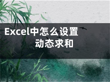 Excel中怎么设置动态求和