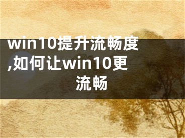 win10提升流畅度,如何让win10更流畅