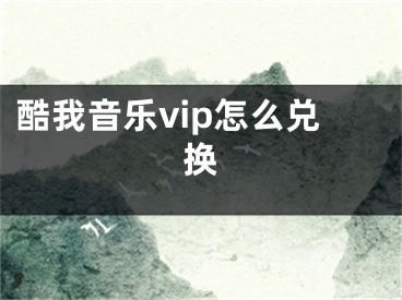 酷我音乐vip怎么兑换