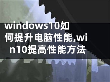 windows10如何提升电脑性能,win10提高性能方法