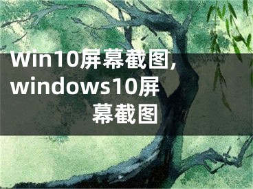 Win10屏幕截图,windows10屏幕截图