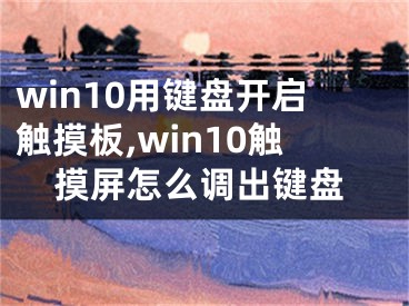 win10用键盘开启触摸板,win10触摸屏怎么调出键盘