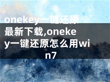 onekey一键还原最新下载,onekey一键还原怎么用win7