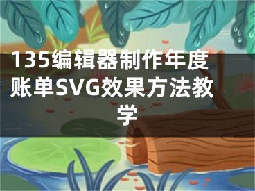 135编辑器制作年度账单SVG效果方法教学