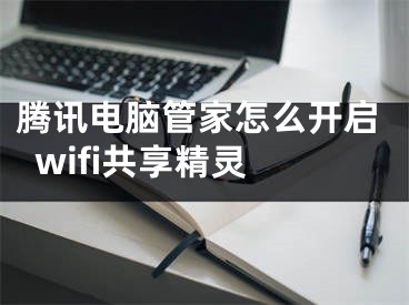 腾讯电脑管家怎么开启wifi共享精灵 