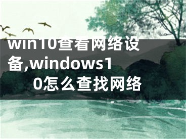 win10查看网络设备,windows10怎么查找网络