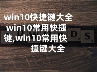 win10快捷键大全 win10常用快捷键,win10常用快捷键大全