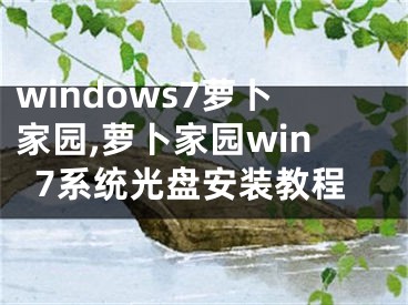 windows7萝卜家园,萝卜家园win7系统光盘安装教程
