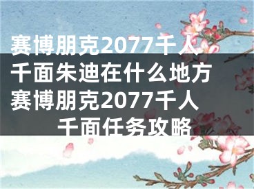 赛博朋克2077千人千面朱迪在什么地方 赛博朋克2077千人千面任务攻略