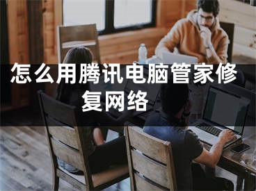 怎么用腾讯电脑管家修复网络 