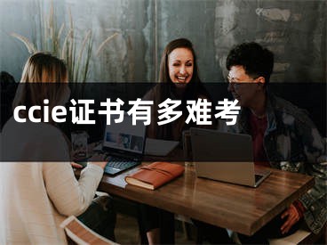 ccie证书有多难考