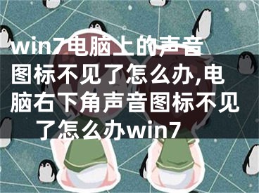 win7电脑上的声音图标不见了怎么办,电脑右下角声音图标不见了怎么办win7