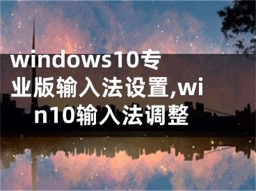 windows10专业版输入法设置,win10输入法调整