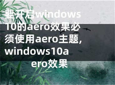 要开启windows10的aero效果必须使用aero主题,windows10aero效果
