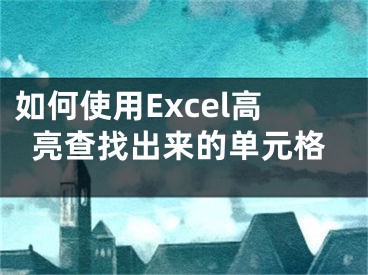 如何使用Excel高亮查找出来的单元格