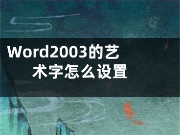 Word2003的艺术字怎么设置 