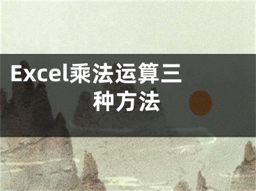 Excel乘法运算三种方法