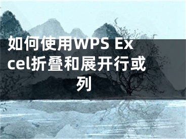 如何使用WPS Excel折叠和展开行或列 