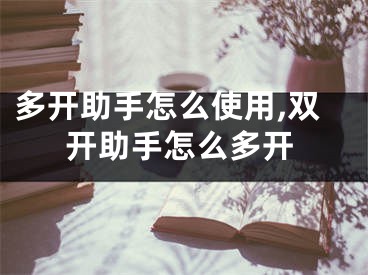 多开助手怎么使用,双开助手怎么多开