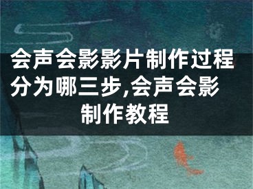 会声会影影片制作过程分为哪三步,会声会影制作教程