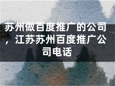 苏州做百度推广的公司，江苏苏州百度推广公司电话