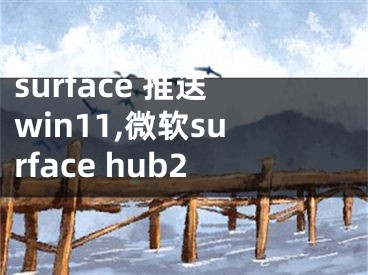 surface 推送win11,微软surface hub2