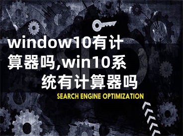 window10有计算器吗,win10系统有计算器吗