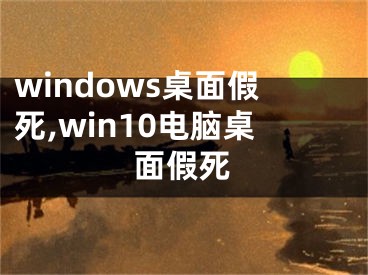 windows桌面假死,win10电脑桌面假死