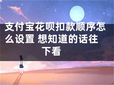 支付宝花呗扣款顺序怎么设置 想知道的话往下看 