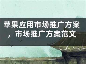 苹果应用市场推广方案，市场推广方案范文