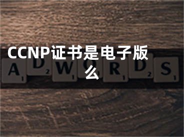 CCNP证书是电子版么