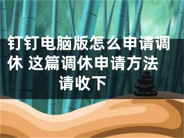 钉钉电脑版怎么申请调休 这篇调休申请方法请收下 