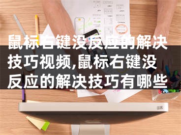 鼠标右键没反应的解决技巧视频,鼠标右键没反应的解决技巧有哪些