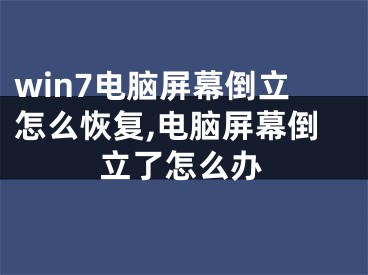 win7电脑屏幕倒立怎么恢复,电脑屏幕倒立了怎么办