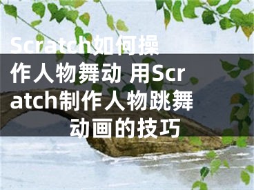 Scratch如何操作人物舞动 用Scratch制作人物跳舞动画的技巧