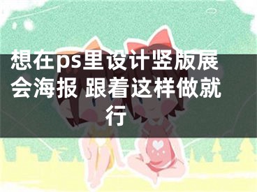 想在ps里设计竖版展会海报 跟着这样做就行 