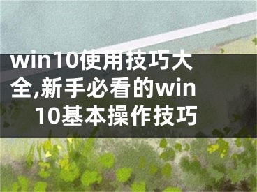 win10使用技巧大全,新手必看的win10基本操作技巧