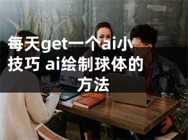 每天get一个ai小技巧 ai绘制球体的方法