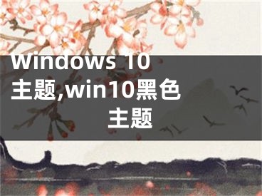 Windows 10主题,win10黑色主题