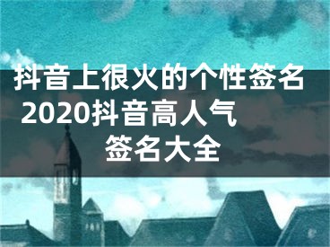 抖音上很火的个性签名 2020抖音高人气签名大全