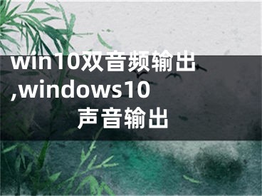 win10双音频输出,windows10 声音输出