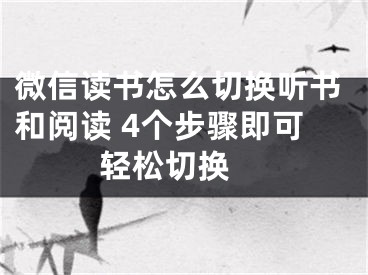 微信读书怎么切换听书和阅读 4个步骤即可轻松切换 