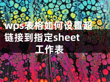 wps表格如何设置超链接到指定sheet工作表 