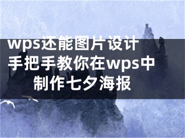 wps还能图片设计 手把手教你在wps中制作七夕海报 