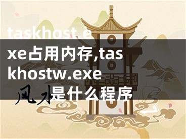 taskhost.exe占用内存,taskhostw.exe是什么程序